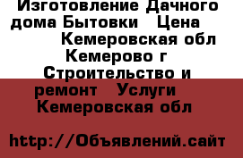 Изготовление Дачного дома/Бытовки › Цена ­ 150 000 - Кемеровская обл., Кемерово г. Строительство и ремонт » Услуги   . Кемеровская обл.